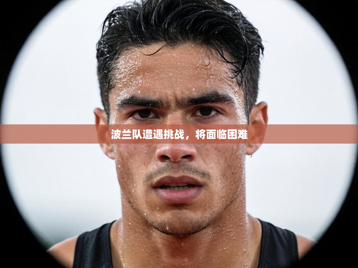 波兰队遭遇挑战，将面临困难